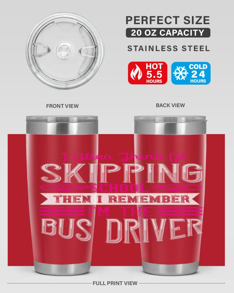 i often think of skipping school then i remember I’m the bus driver Style 27#- bus driver- tumbler