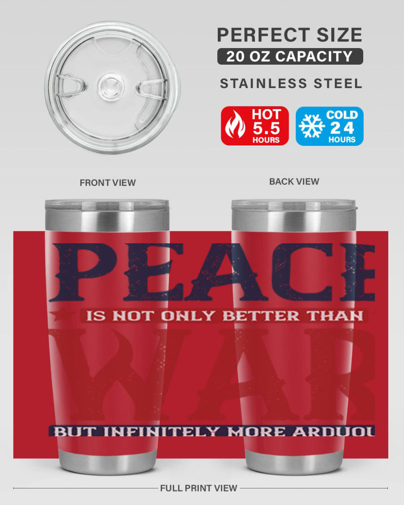 peace is not only better than war but infinitely more arduous 36#- Veterns Day- Tumbler