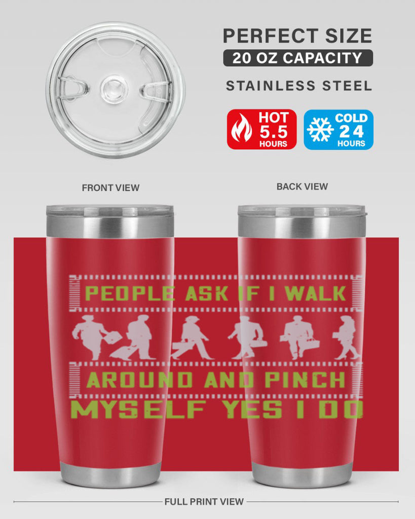 people ask if i walk around and pinch myself yes i do 31#- walking- Tumbler