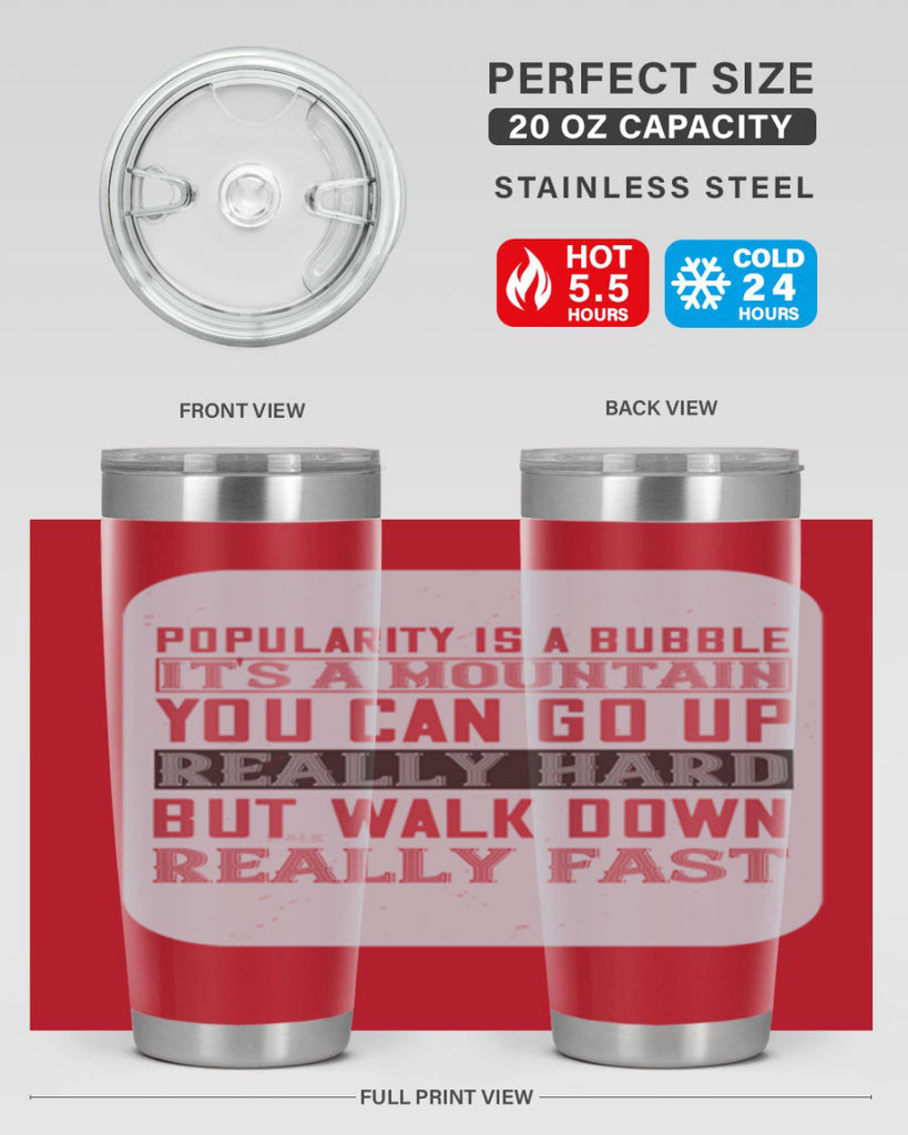 popularity is a bubble its a mountain you can go up really hard but walk down really fast 29#- walking- Tumbler