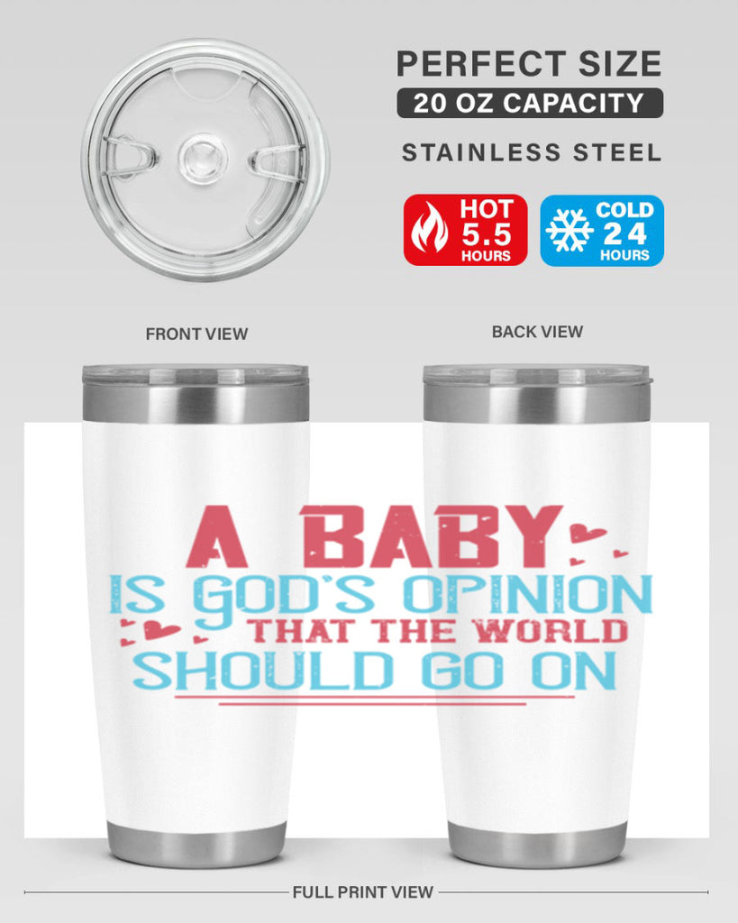 A baby is Gods opinion that the world should go on Style 9#- baby- Tumbler