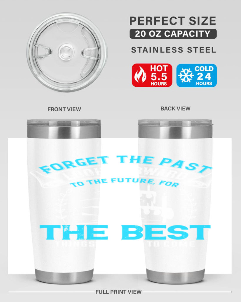 Forget the past look forward to the future for the best things are yet to come Style 82#- birthday- tumbler