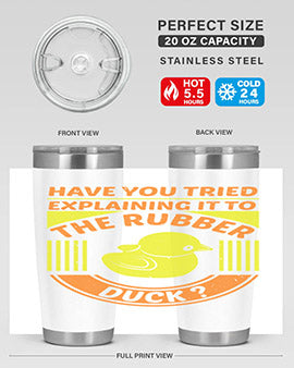 Have you tried explaining it to the rubber duck Style 45#- duck- Tumbler
