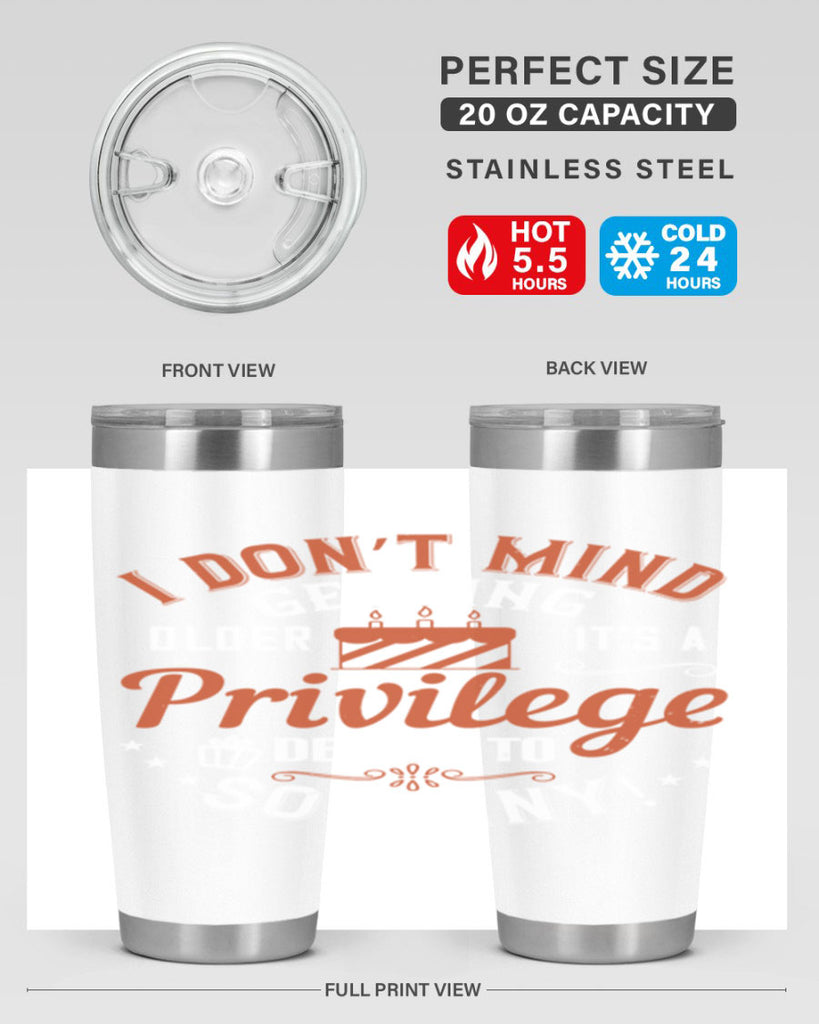 I don’t mind getting older it’s a privilege denied to so many Style 76#- birthday- tumbler