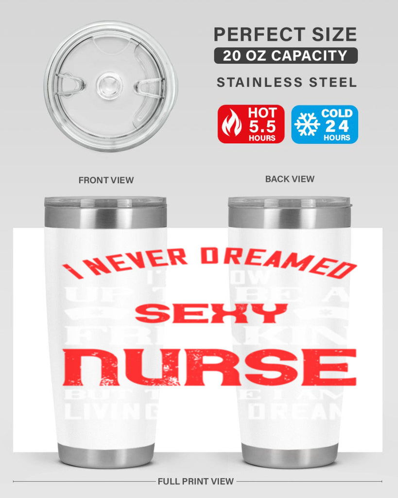 I never dreamed i’d grow up to be a sexy freakin nurse but there i am living the dream Style 315#- nurse- tumbler