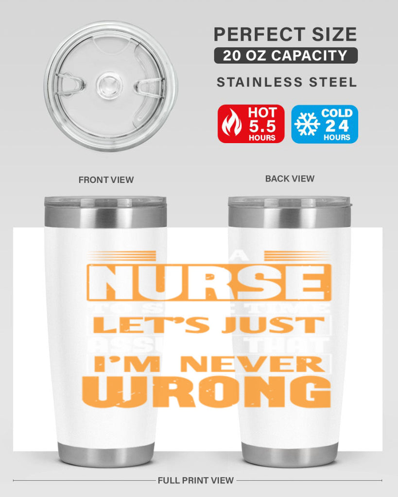 I’m a nurse to save time let’s just assume that i’m never wrong Style 298#- nurse- tumbler