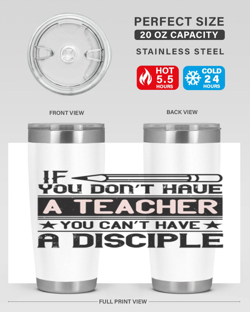 If you don’t have a teacher you can’t have a disciple Style 99#- teacher- tumbler