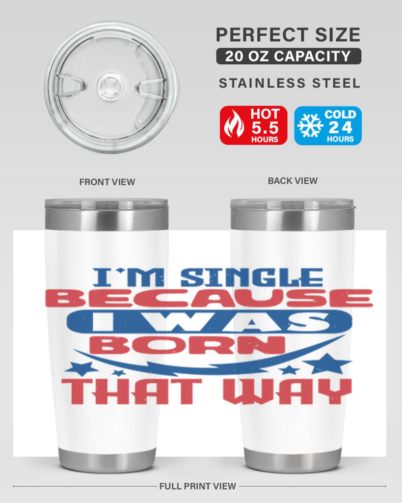 Im single because i was born that way Style 16#- Fourt Of July- Tumbler