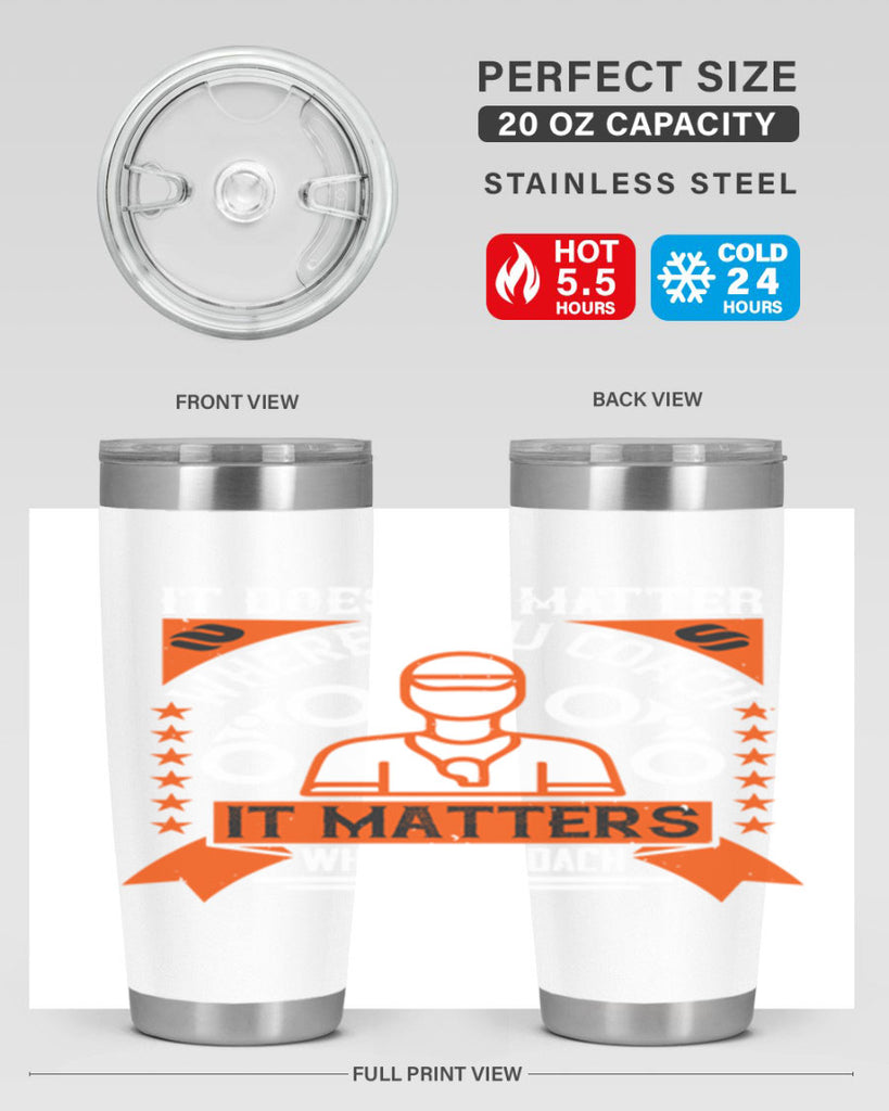 It doesnt matter where you coach it matters why you coach Style 27#- coaching- tumbler