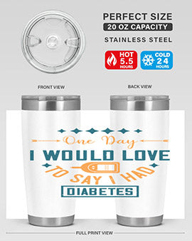 One Day I Would Love To Say I Had Diabetes Style 16#- diabetes- Tumbler