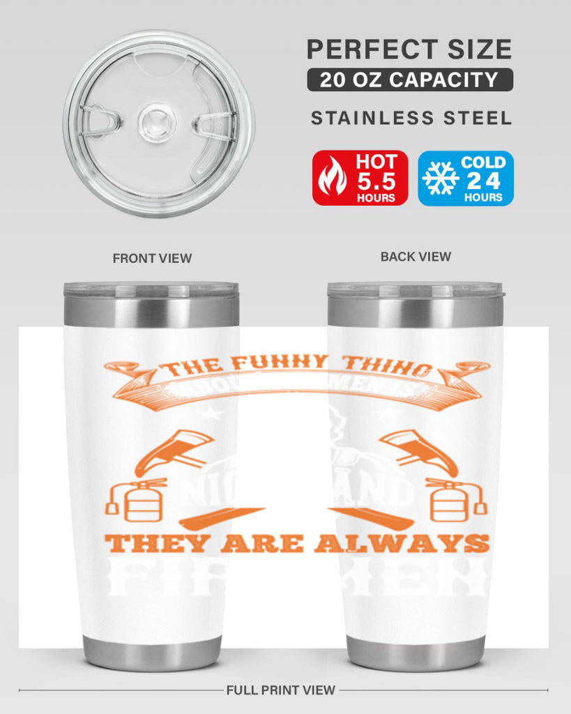 The funny thing about firemen is night and day they are always firemen Style 28#- fire fighter- tumbler