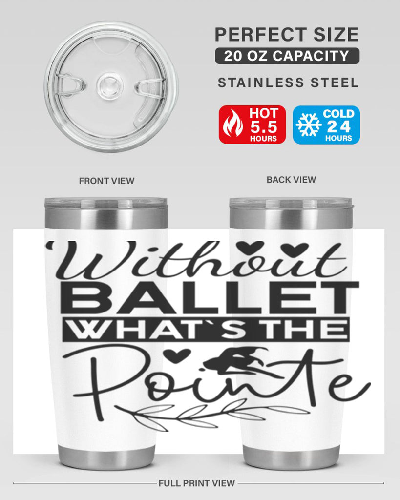 Without Ballet WhatS the Pointe 97#- ballet- Tumbler