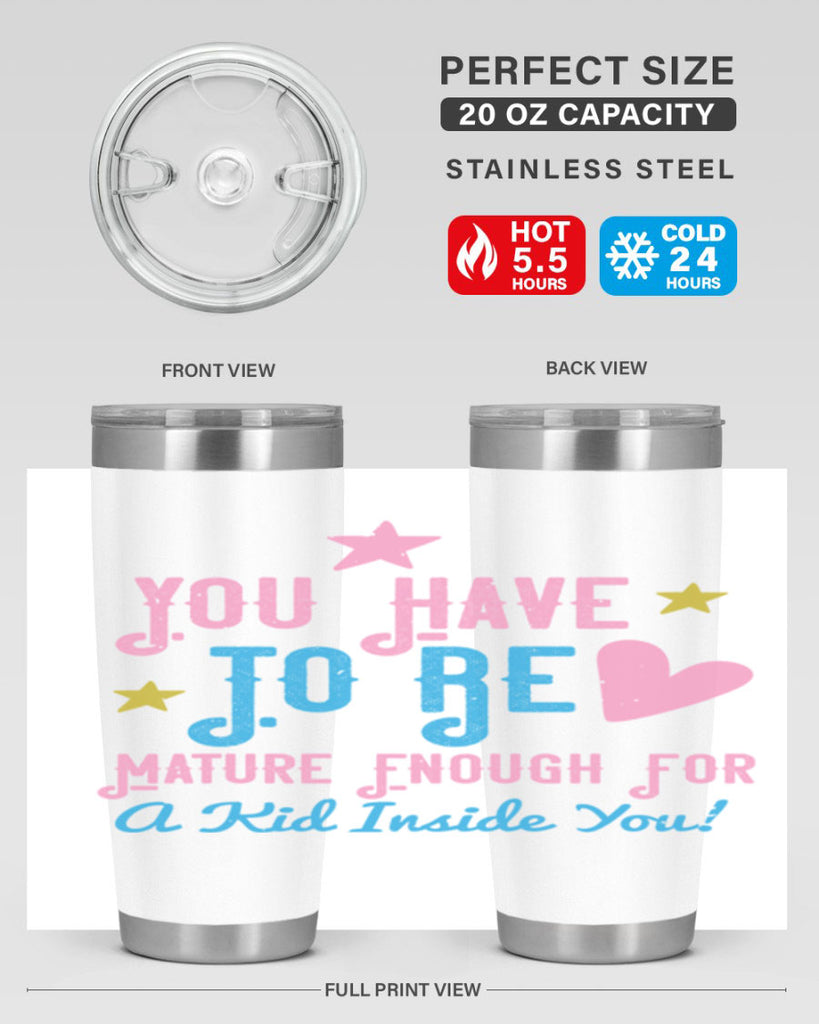 You Have To Be Mature Enough For A Kid Inside You Style 10#- baby- Tumbler