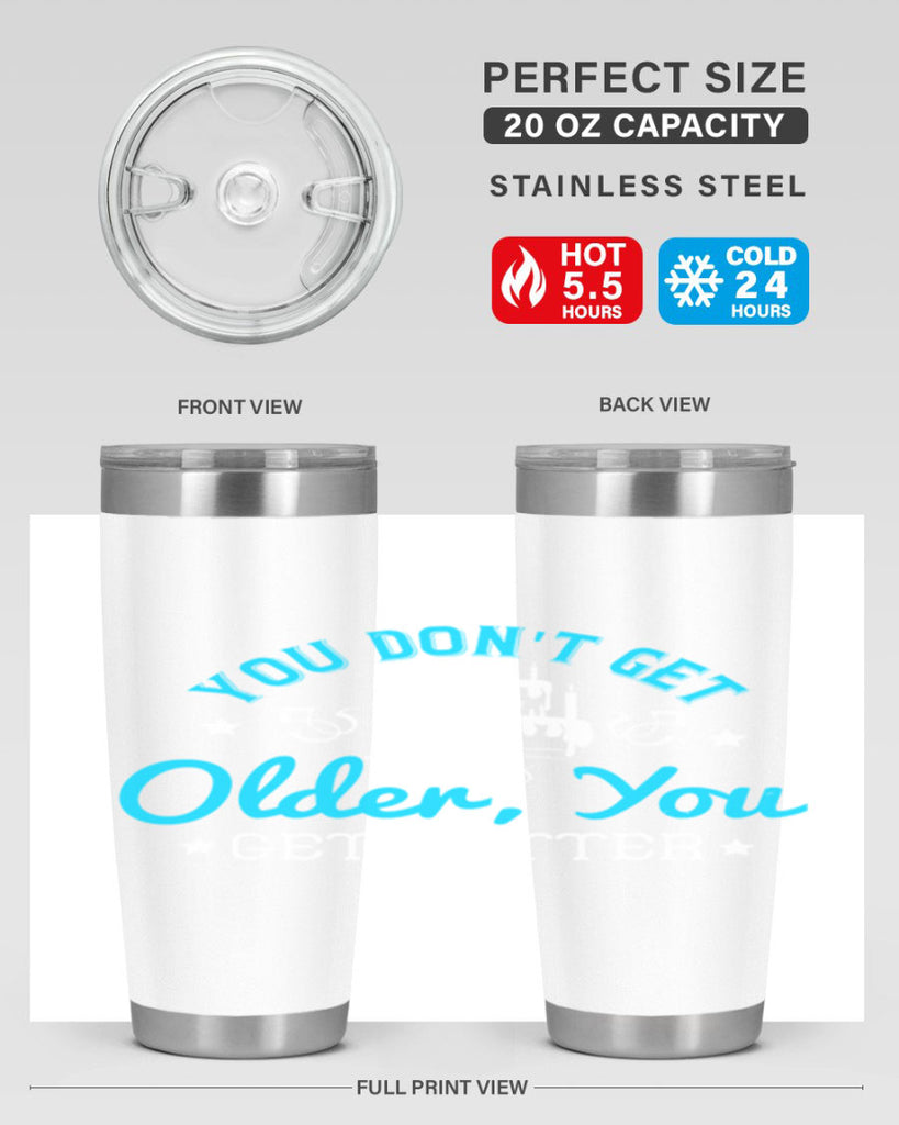 You dont get older you get better Style 12#- birthday- tumbler