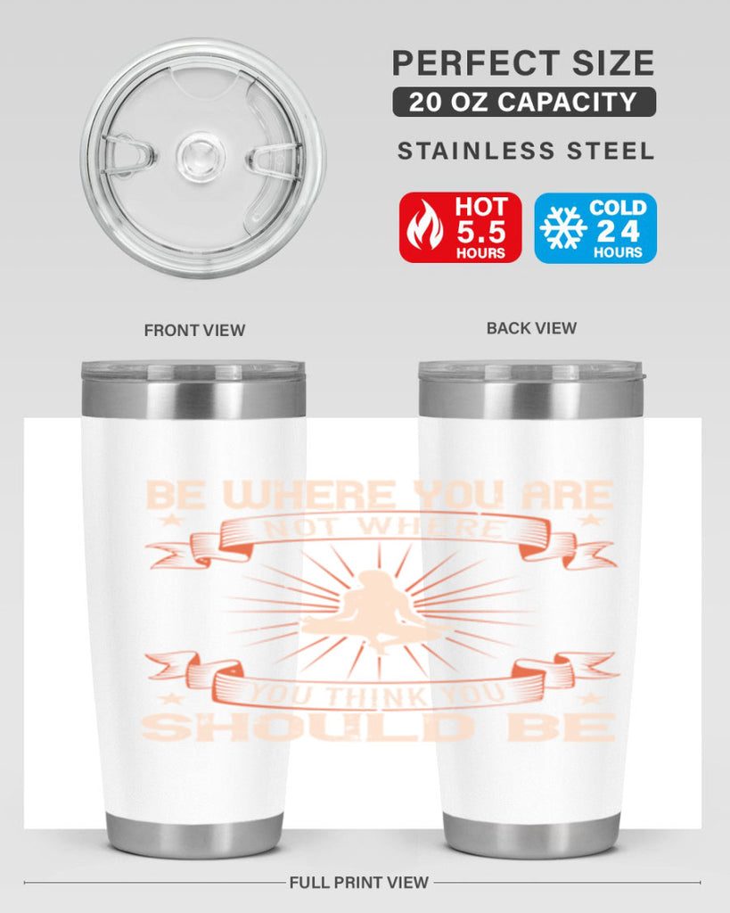 be where you not where you think you should be 94#- yoga- Tumbler