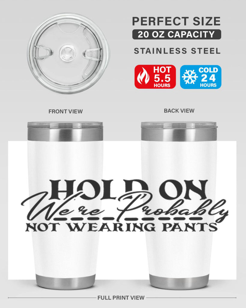 hold on were probably not wearing pants 69#- home- Tumbler