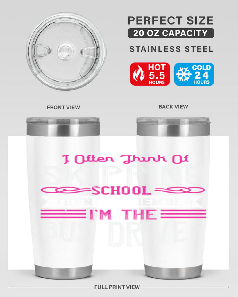 i often think of skipping school then i remember I’m the bus driver Style 27#- bus driver- tumbler