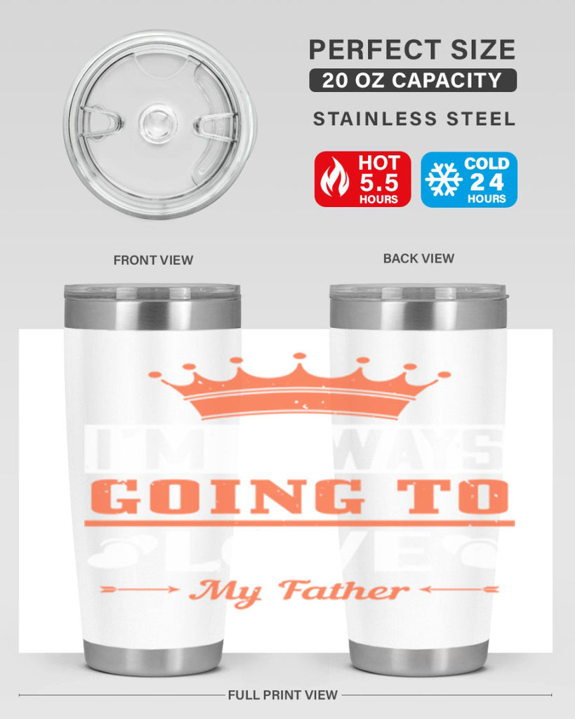 im always going to love my father 235#- fathers day- Tumbler
