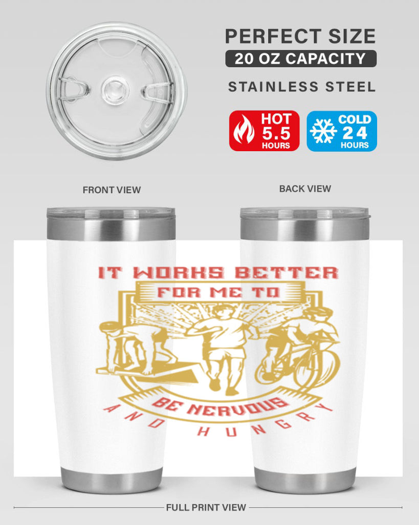 it works better for me to be nervous and hungry 34#- running- Tumbler