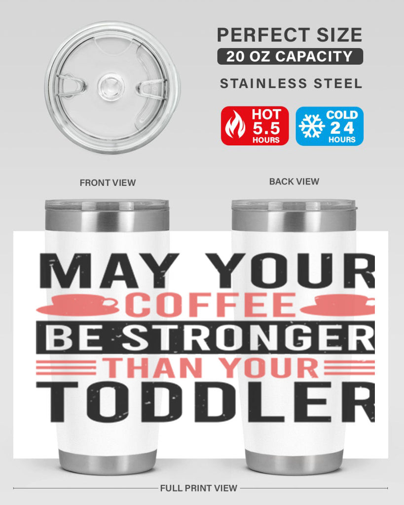 may your coffee be stronger than your toddler 54#- mothers day- Tumbler