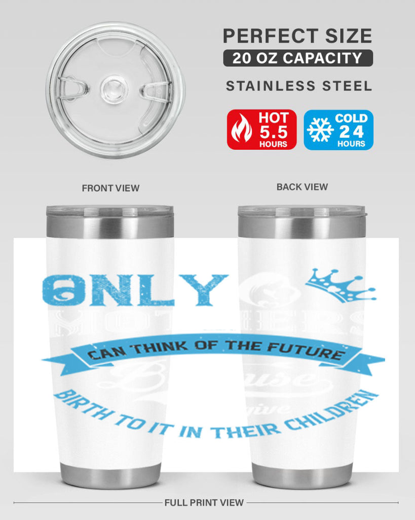 only mothers can think of the future 37#- mothers day- Tumbler
