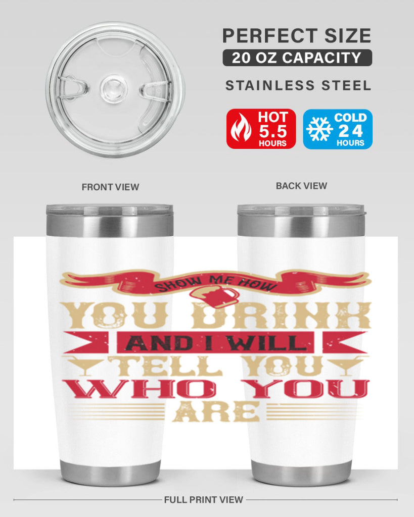 show me how you drink and i will tell you who you are 28#- drinking- Tumbler