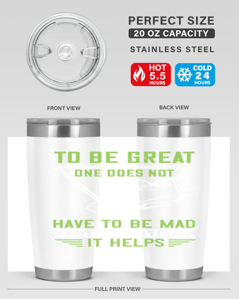 to be great one does not have to be mad but definitely it helps 6#- running- Tumbler