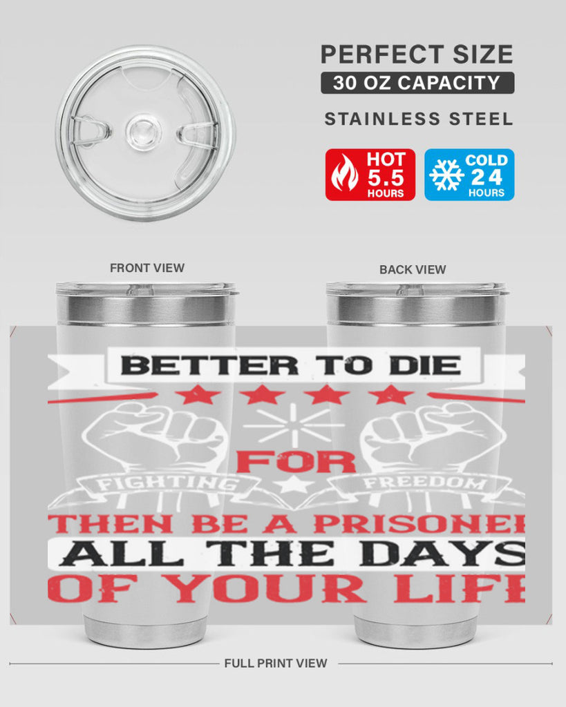 Better to die fighting for freedom then be a prisoner all the days of your life Style 87#- Fourt Of July- Tumbler