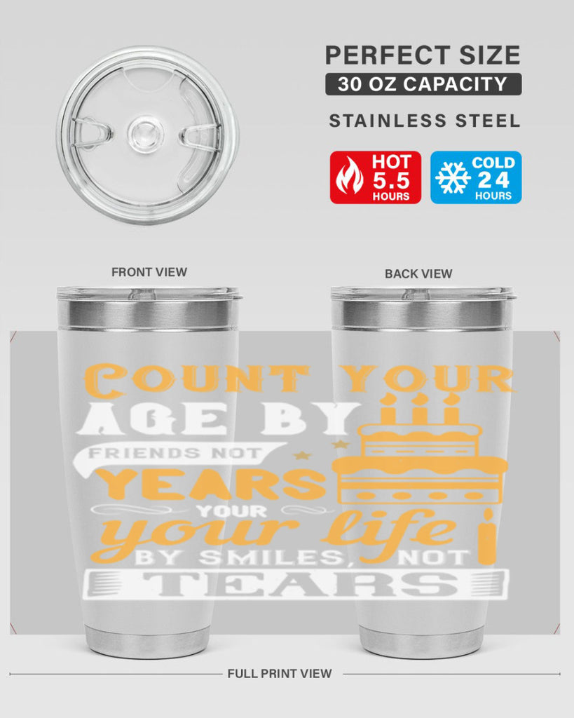 Count your age by friends not years your life by smiles not tears Style 92#- birthday- tumbler