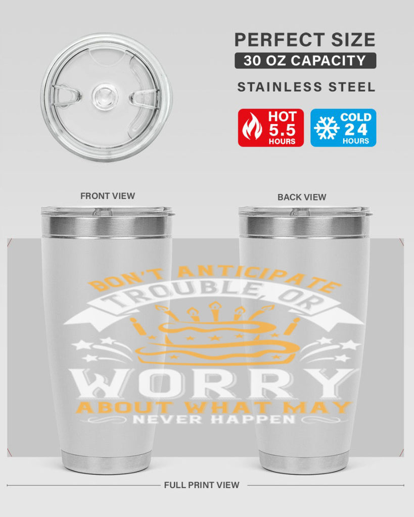 Don’t anticipate trouble or worry about what may never happen Style 88#- birthday- tumbler