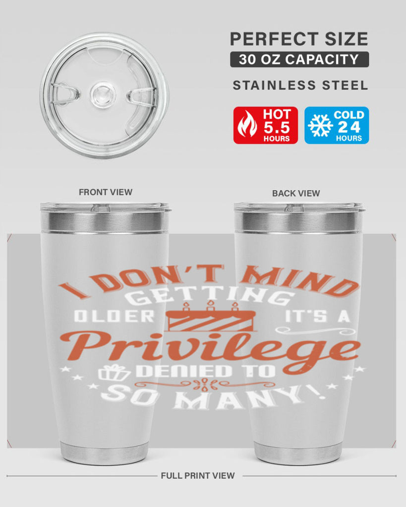 I don’t mind getting older it’s a privilege denied to so many Style 76#- birthday- tumbler