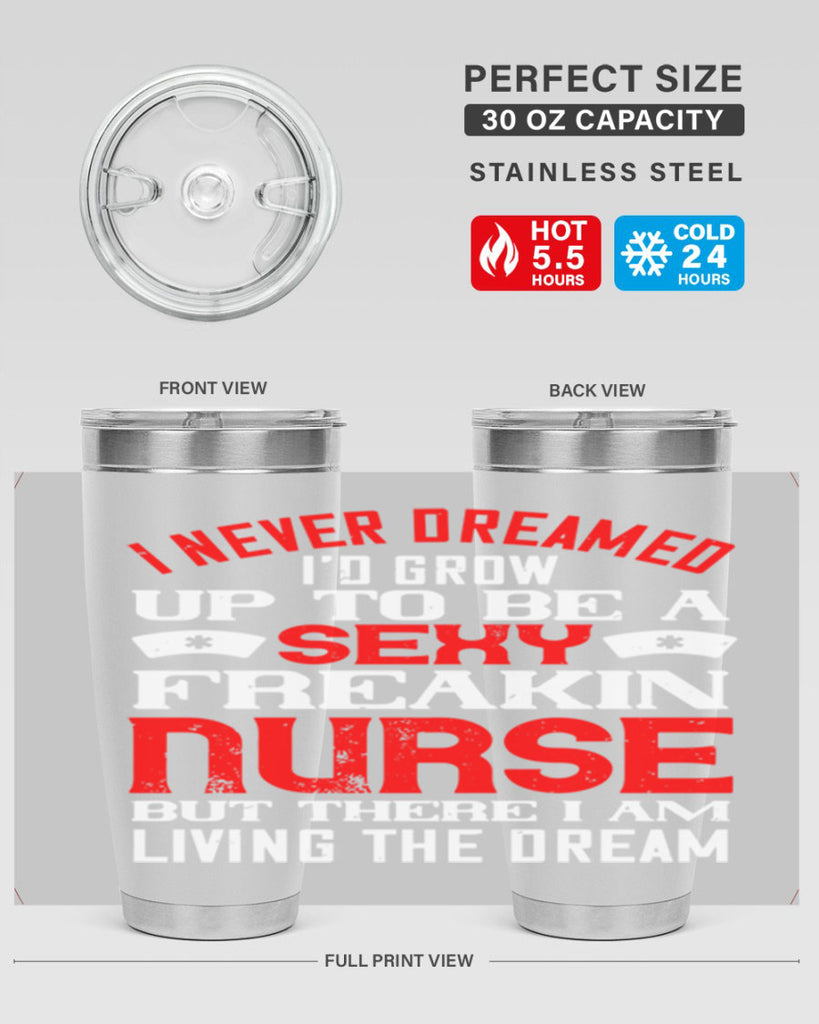 I never dreamed i’d grow up to be a sexy freakin nurse but there i am living the dream Style 315#- nurse- tumbler