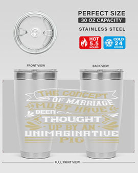 The concept of marriage must have been thought up by an unimaginative pig Style 24#- pig- Tumbler