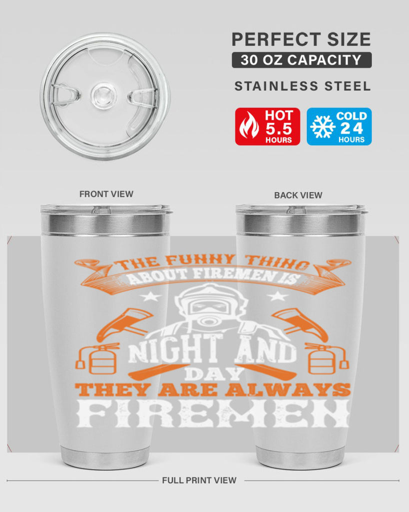 The funny thing about firemen is night and day they are always firemen Style 28#- fire fighter- tumbler