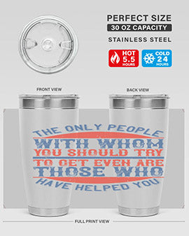 The only people with whom you should try to get even are those who have helped you Style 23#- volunteer- Tumbler