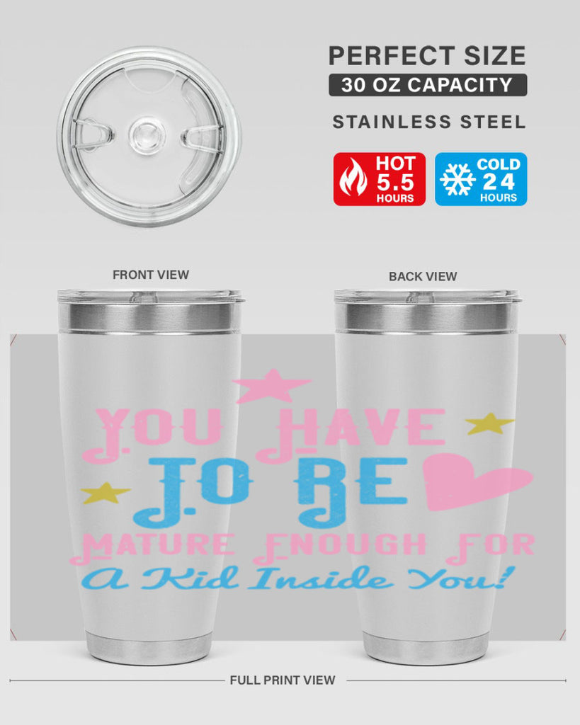 You Have To Be Mature Enough For A Kid Inside You Style 10#- baby- Tumbler