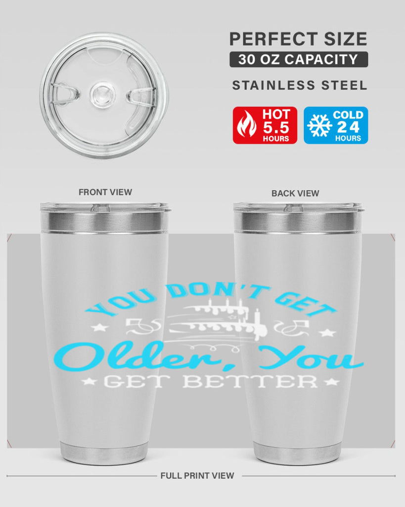 You dont get older you get better Style 12#- birthday- tumbler