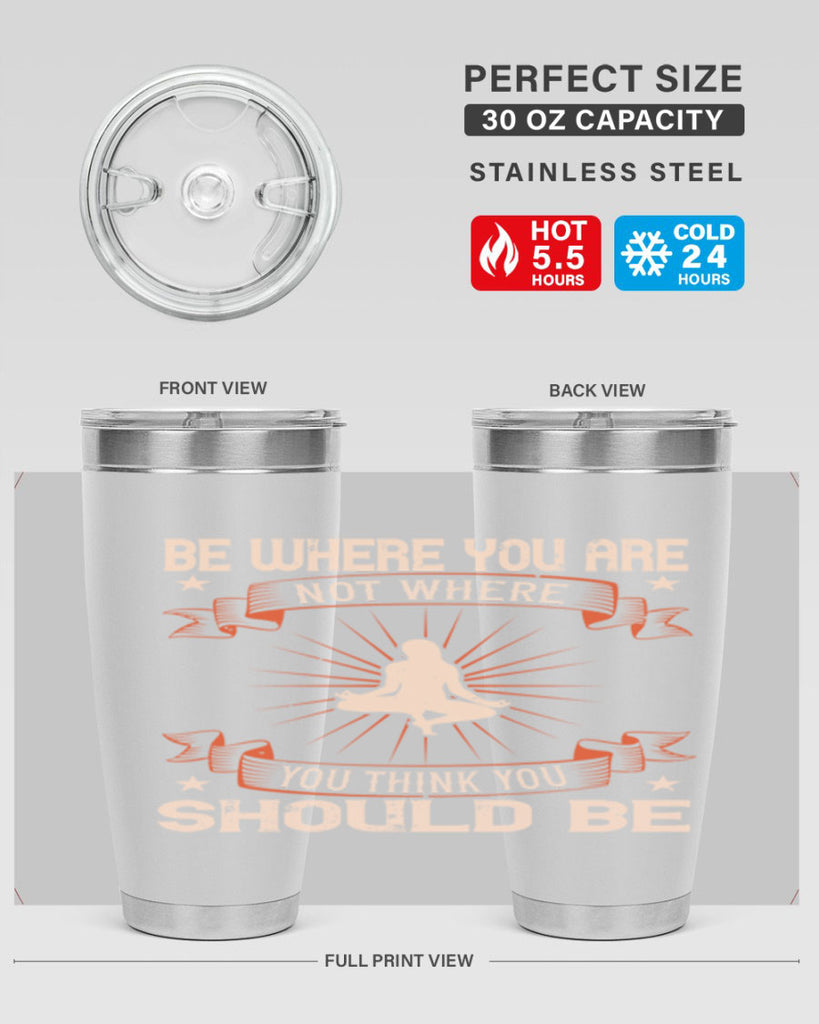 be where you not where you think you should be 94#- yoga- Tumbler