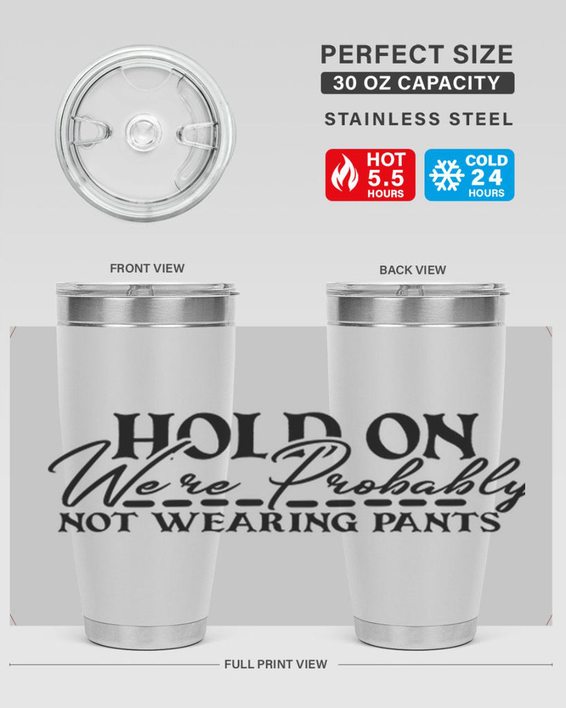 hold on were probably not wearing pants 69#- home- Tumbler
