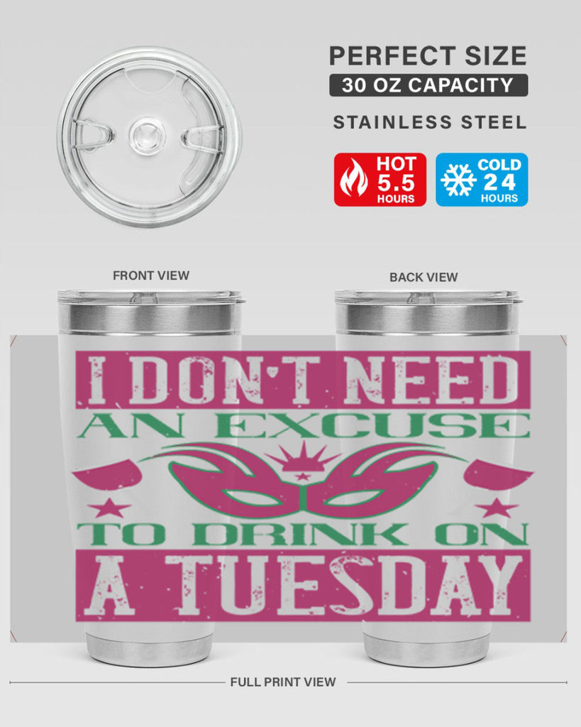 i dont need an excuse to drink on a tuesday 68#- mardi gras- Tumbler