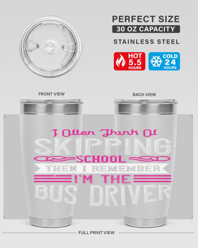 i often think of skipping school then i remember I’m the bus driver Style 27#- bus driver- tumbler
