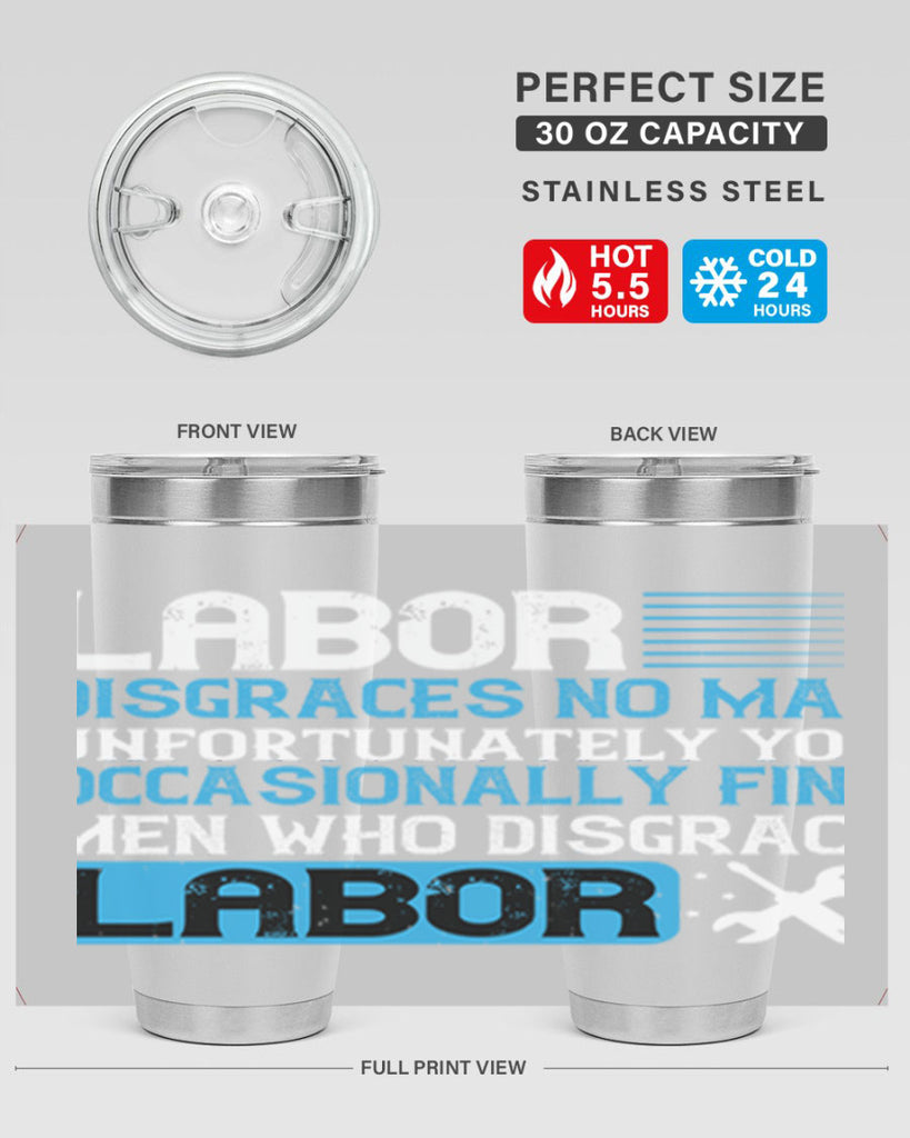 labor disgraces no man unfortunately you occasionally find men who disgrace labor 31#- labor day- Tumbler