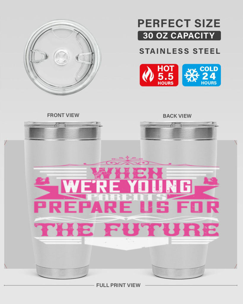 when we’re young parents prepare us for the future 8#- Parents Day- Tumbler