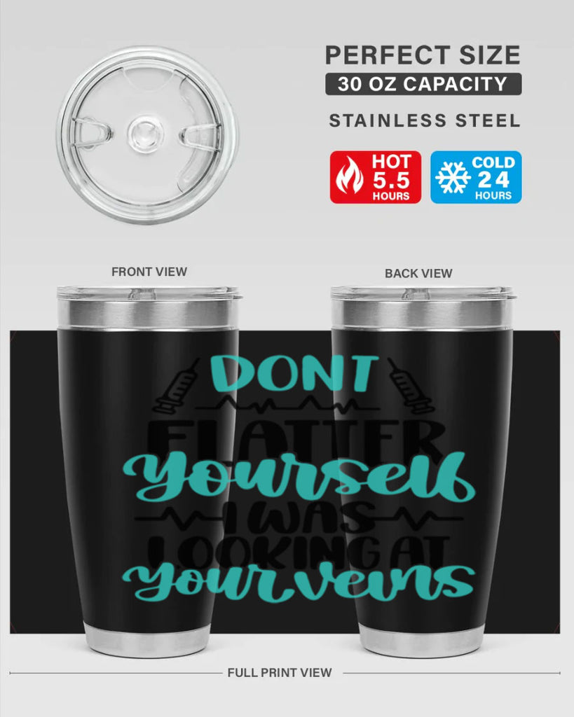 Dont Flatter Yourself I Was Looking At Your Veins Style Style 201#- nurse- tumbler