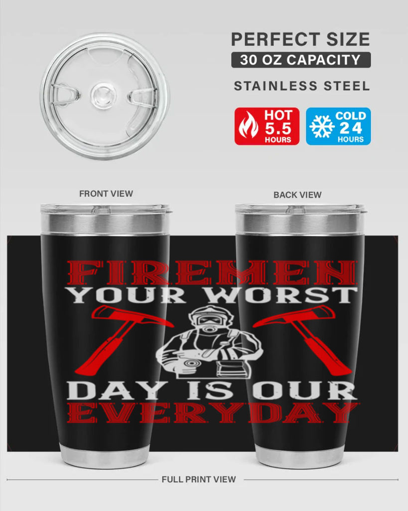 Firemen your worst day is our everyday Style 68#- fire fighter- tumbler