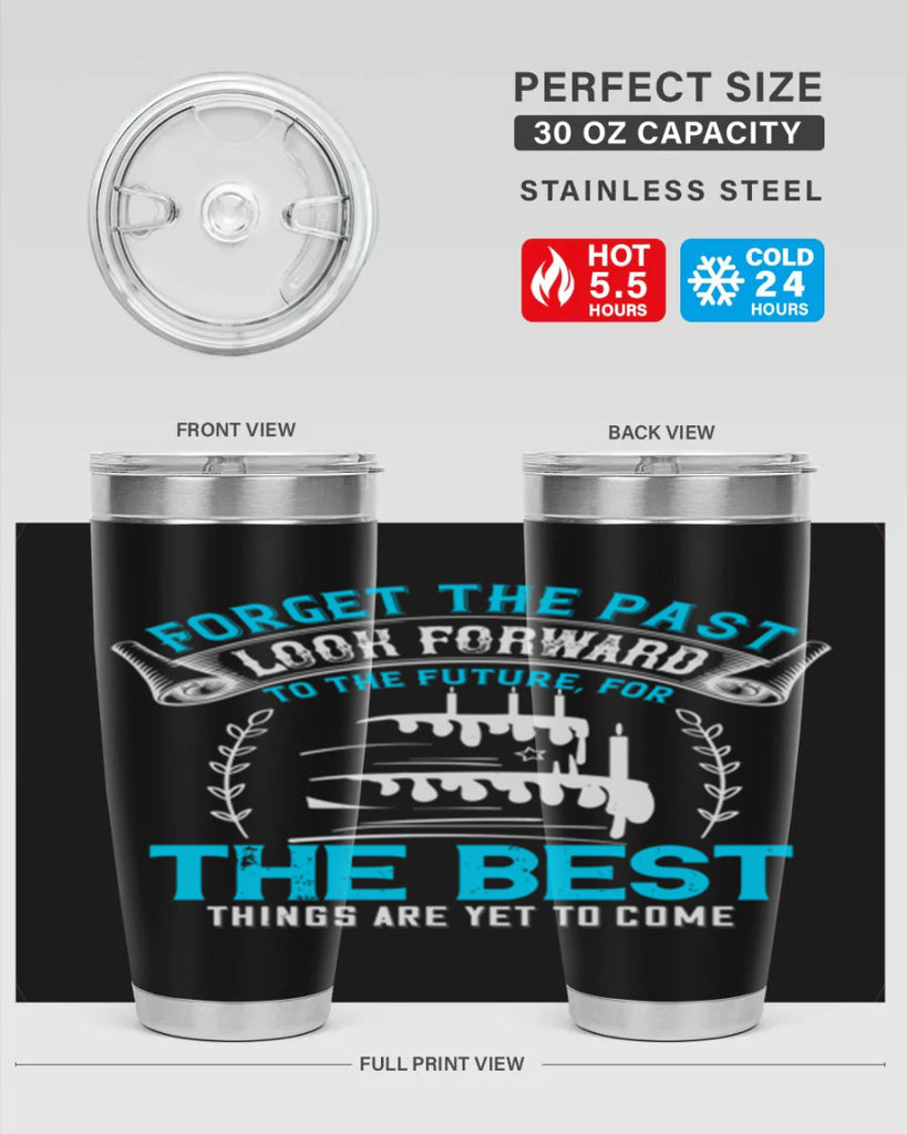 Forget the past look forward to the future for the best things are yet to come Style 82#- birthday- tumbler