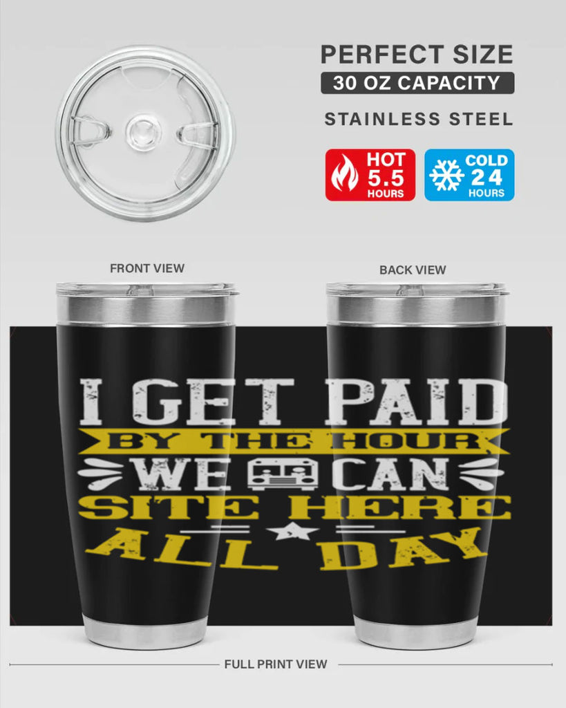 I GET PAID BY THE HOUR WE CAN SITE HERE ALL DAY Style 32#- bus driver- tumbler