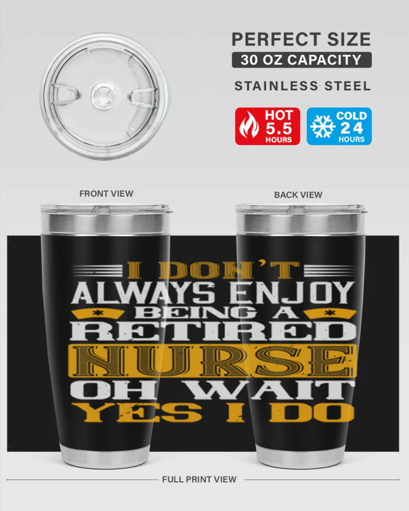 I don’t always enjoy being a retired nurse oh wait yes i do Style 323#- nurse- tumbler