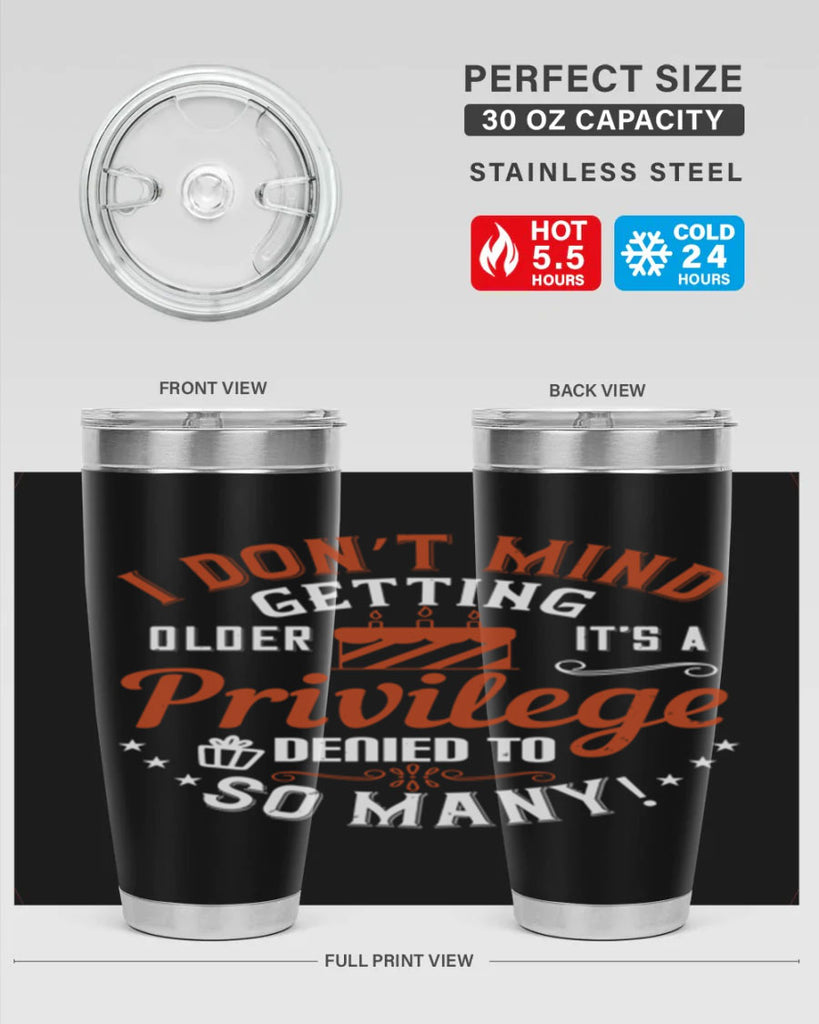 I don’t mind getting older it’s a privilege denied to so many Style 76#- birthday- tumbler