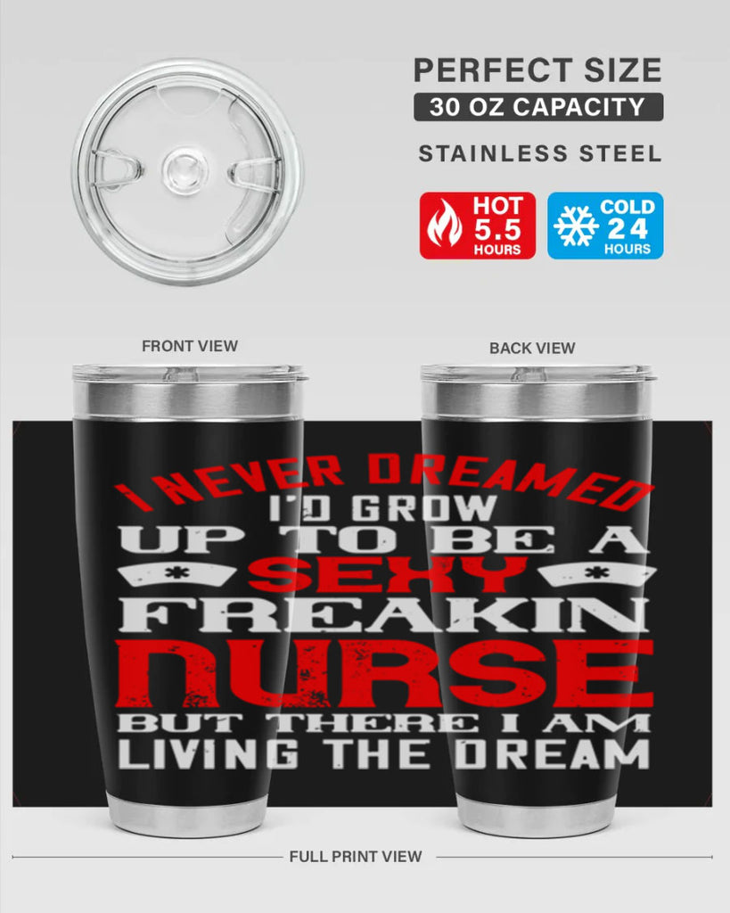 I never dreamed i’d grow up to be a sexy freakin nurse but there i am living the dream Style 315#- nurse- tumbler